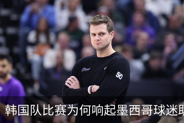 韩国队比赛为何响起墨西哥球迷助威声 奇妙的缘分源自8年前